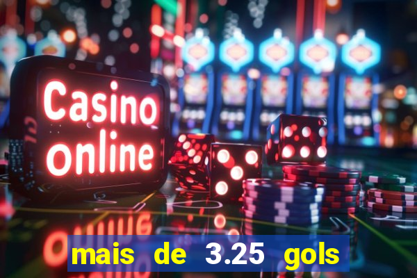 mais de 3.25 gols o que significa